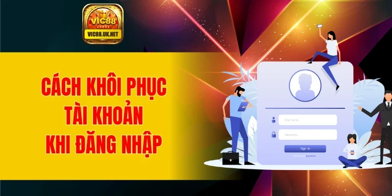 Cách khôi phục tài khoản khi đăng nhập dễ dàng