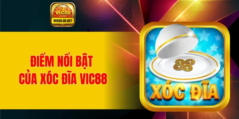 Điểm nổi bật của xóc đĩa VIC88