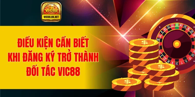 Điều kiện cần biết khi đăng ký trở thành đối tác VIC88