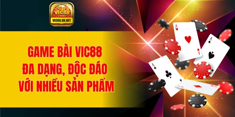 Game bài VIC88 đa dạng, độc đáo với nhiều sản phẩm