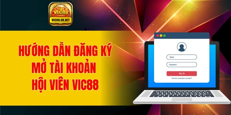 Hướng dẫn đăng ký, mở tài khoản hội viên VIC88