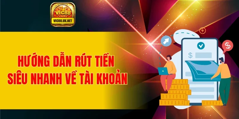 Hướng dẫn rút tiền siêu nhanh về tài khoản