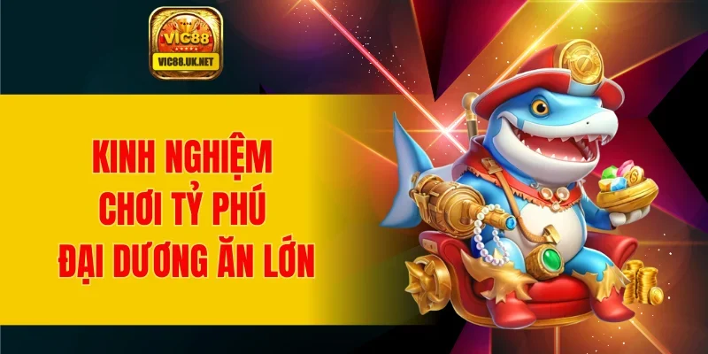Kinh nghiệm chơi Tỷ Phú Đại Dương ăn lớn