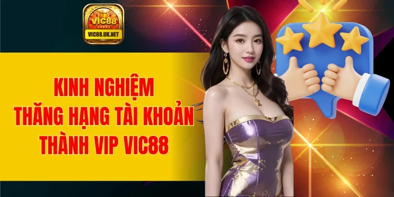 Kinh nghiệm thăng hạng VIP nhanh chóng từ chuyên gia