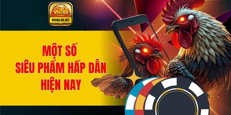 Một số siêu phẩm hấp dẫn hiện nay