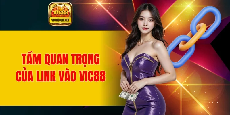 Tầm quan trọng của link vào VIC88 chi tiết
