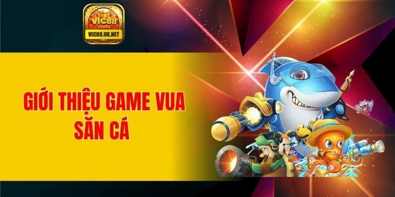 Tìm hiểu game vua săn cá 