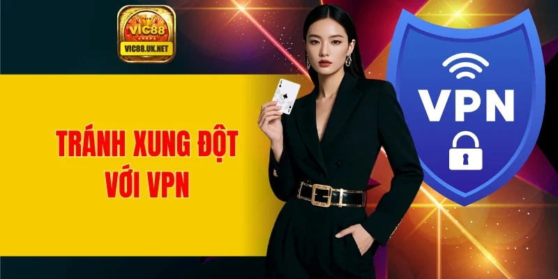 Tránh xung đột với VPN hoặc ứng dụng mạng khác
