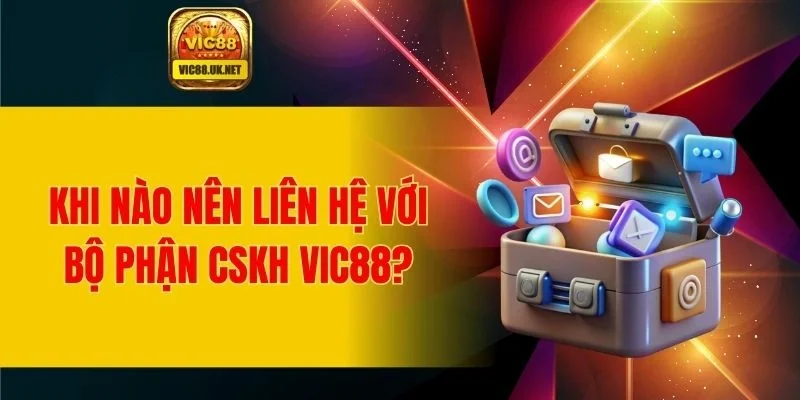 Trường hợp nên liên hệ với bộ phận CSKH của nhà cái