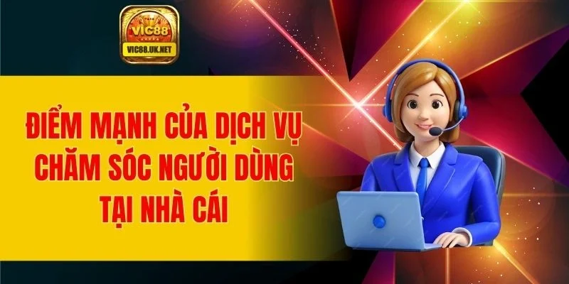 Ưu điểm nổi bật của dịch vụ chăm sóc người dùng tại nhà cái