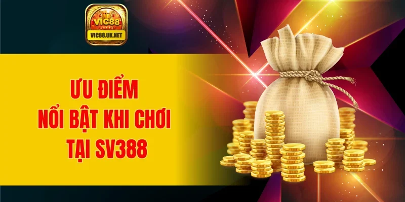 Ưu điểm nổi bật khi chơi tại SV388