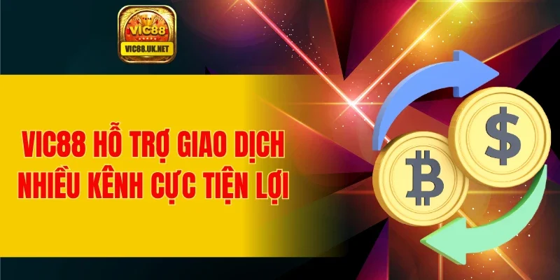 VIC88 hỗ trợ giao dịch nhiều kênh cực tiện lợi